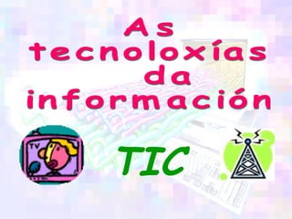 As  tecnoloxías da  información TIC 