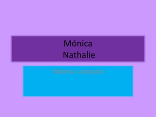 Mónica  Nathalie Materia: computo 