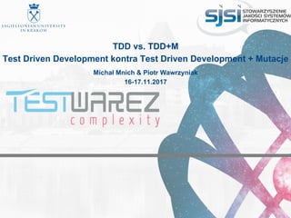 TDD vs. TDD+M
Test Driven Development kontra Test Driven Development + Mutacje
Michał Mnich & Piotr Wawrzyniak
16-17.11.2017
 