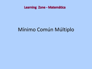Mínimo Común Múltiplo Learning  Zone - Matemática 