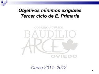 Objetivos mínimos exigibles Tercer ciclo de E. Primaria Curso 2011- 2012 