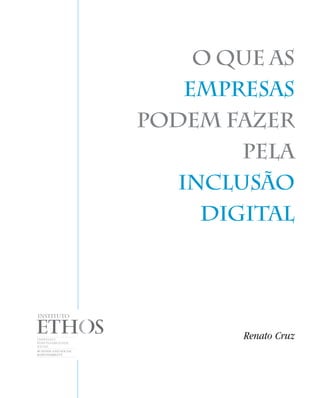 O QUE AS
    EMPRESAS
PODEM FAZER
        PELA
   INCLUSÃO
     DIGITAL




        Renato Cruz
 