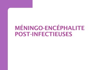 MÉNINGO-ENCÉPHALITE
POST-INFECTIEUSES

 