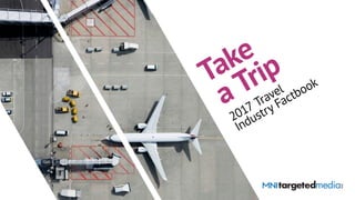 Take
a Trip
2017 Travel
Industry Factbook
 