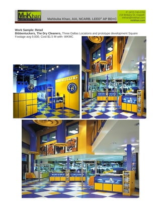 Mahbuba Khan, AIA, NCARB, LEED®
AP BD+C
P: (972) 740-0783
219 Brittany Dr, Coppell
mkhan@mnkhan.com
mnkhan.com
Work Sample: Retail
Bibbentuckers, The Dry Cleaners, Three Dallas Locations and prototype development Square
Footage avg 9,000, Cost $1.5 M-with- WKMC
 