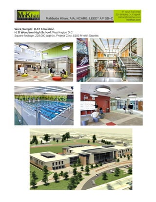 Mahbuba Khan, AIA, NCARB, LEED®
AP BD+C
P: (972) 740-0783
219 Brittany Dr, Coppell
mkhan@mnkhan.com
mnkhan.com
Work Sample: K-12 Education
H. D Woodson High School, Washington D.C.
Square footage: 228,000 approx, Project Cost: $103 M-with Stantec
 