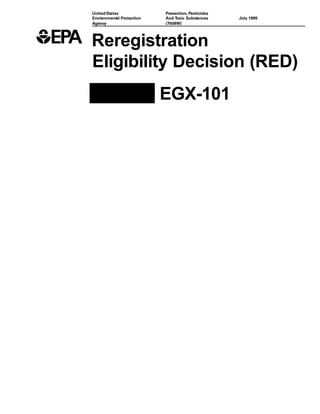 United States            Prevention, Pesticides
Environment Protection
            al           And Toxic Substances     July 1995
Agency                   (7508W)




Reregistration
Eligibility Decision (RED)
                         EGX-101
 