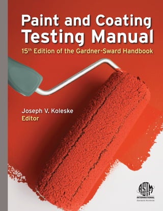 Paint and Coating
Testing Manual
15th
Edition of the Gardner-Sward Handbook
Joseph V. Koleske
Editor
 