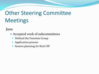 Other Steering Committee
Meetings
June
   Accepted work of subcommittees
    Defined the Futurists Group
    Application process
    Session planning for Kick Off
 