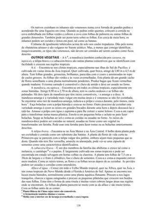 138
Os nativos cozinham os inhames não venenosos numa cova forrada de grandes pedras e
acendendo-lhe uma fogueira em cima. Quando as pedras estão quentes, colocam a comida na
cova embrulhada em folhas verdes e cobrem a cova com folhas de palmeira ou outras folhas de
grandes dimensões. Também pode ser posta terra sobre as folhas. Em cerca de meia hora, os
inhames podem ser cozidos e feitos em puré, tal como as batatas.
0 inhame dá igualmente tubérculos acima do solo nos caules trepadores. Dão pelo nome
de «batateiras aéreas» e são vulgares no Sueste asiático. Mas, a menos que consiga identificar,
inequivocamente, os tipos não venenosos, não devem ser comidos até serem curados como ficou
descrito.
OUTROS VEGETAIS. - A ti 6
, a mandioca (também conhecida por cassava, ou
tapioca), a túlipa-brava e a cabaceira-brava são outras plantas comestíveis que se identificam com
facilidade e crescem nas regiões tropicais.
A ti. – Encontra-se nos climas tropicais, especialmente nas ilhas do Sul do Pacifico. é
cultivada em vastas áreas da Ásia tropical. Quer cultivada, quer brava, atinge de l,80 m a 4,5 m de
altura. Tem folhas grandes, grosseiras, brilhantes, parecidas com o couro e amontoadas no topo
de caules grossos. As folhas são verdes e às vezes avermelhadas. Esta planta dá um grande cacho
de flores semelhante a uma pluma normalmente pendentes. Produz bagas que ficam vermelhas
quando maduras. 0 rizoma carnudo é comestível e cheio de amido e deve ser assado no forno.
A mandioca, ou tapioca. - Encontra-se em todos os climas tropicais, especialmente em
zonas húmidas. Atinge 0,90 m a 2,70 m de altura, tem os caules nodosos e as folhas são
palmadas. Há dois tipos de mandioca que têm raízes comestíveis, - a amarga e a doce. A
mandioca-amarga é a variedade mais vulgar em muitas áreas e é venenosa se não for cozinhada.
Se encontrar uma raiz de mandioca-amarga, reduza-a a polpa e coza-a durante, pelo menos, meia
hora 7
. Faça bolachas com a polpa húmida e coza-as no forno. Outro processo de cozinhar esta
variedade amarga é cozer as raízes em grandes bocados durante uma hora e depois descascá-las e
ralá-las. Amasse a polpa com água e esprema-a para lhe extrair o sumo leitoso. Coza-a em vapor
para a transformar numa massa plástica. Enrole-a em pequenas bolas e achate-as para fazer
bolachas. Seque as bolachas ao sol e coma-as cozidas ou assadas no forno. As raízes da
mandioca-doce podem ser comidas ao natural, assadas no forno como um vegetal ou
transformadas em farinha. Pode usar esta farinha para fazer tostas ou as bolachas anteriormente
descritas.
A túlipa-brava. - Encontra-se na Ásia Menor e na Ásia Central. 0 bolbo desta planta pode
ser cozinhado e comido como um substituto das batatas. A planta dá flores de vida curta na
Primavera que se parecem com a túlipa vulgar dos jardins, embora sejam mais pequenas que as
desta. Quando não tem flor vermelha, amarela ou alaranjada, pode ver-se uma cápsula de
sementes como uma característica identificadora.
A cabaceira-brava. - É um dos membros da família das abóboras e cresce tal como a
melancia, o cantalupo 8
e o pepino. É largamente cultivada nas zonas tropicais e pode ser
encontrada em estado selvagem em hortas velhas ou clareiras. A planta tem folhas de 7,5 cm a
20cm de largura e o fruto é cilíndrico, liso e cheio de sementes. Coza-a e coma-a enquanto estiver
meio madura. Coma as raízes tenras, as flores e as folhas novas depois de as cozinhar. As pevides
podem ser assadas e comidas como amendoins.
Alface-d’água. - Cresce em todo o Velho Mundo tropical, quer na África, quer na Ásia, e
nas zonas tropicais do Novo Mundo desde a Florida à América do Sul. Apenas se encontra nos
locais muito húmidos, normalmente como uma planta aquática flutuante. Procure-a nos lagos
tranquilos, charcos e águas estagnadas e procure as pequenas plântulas que crescem nos bordos
das suas folhas. Estas têm a forma de uma roseta e muitas vezes cobrem largas áreas nas regiões
onde se encontram. As folhas da planta parecem-se muito com as da alface e são muito tenras.
Coza as folhas antes de as comer.
6
Planta liliácea da China cujas raízes são comestíveis.
7
A fermentação também elimina o veneno.
8
Melão com o interior cor de laranja-avermelhada e casca rugosa.
 