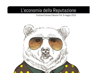 L’economia della Reputazione
Cristiano Carriero | Muster Fdr, 9 maggio 2015
 