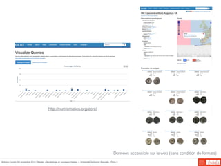 http://numismatics.org/ocre/
Données accessible sur le web (sans condition de formats)
Antoine Courtin /30 novembre 2015 / Master « Muséologie et nouveaux médias », Université Sorbonne Nouvelle - Paris 3
 