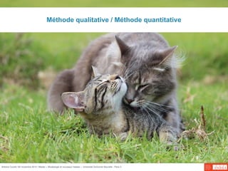 Antoine Courtin /30 novembre 2015 / Master « Muséologie et nouveaux médias », Université Sorbonne Nouvelle - Paris 3
Méthode qualitative / Méthode quantitative
 