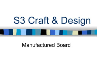 S3 Craft & Design

 Manufactured Board
 