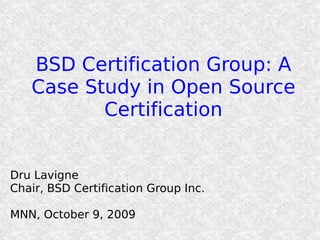 BSD Certification Group: A
   Case Study in Open Source
          Certification


Dru Lavigne
Chair, BSD Certification Group Inc.

MNN, October 9, 2009
 