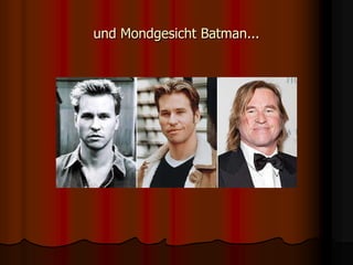 und Mondgesicht Batman...