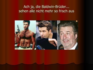 Ach ja, die Baldwin-Brüder... sehen alle nicht mehr so frisch aus 