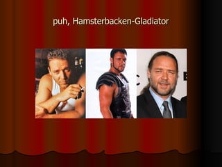 puh, Hamsterbacken-Gladiator 