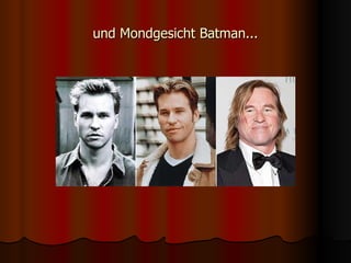 und Mondgesicht Batman... 