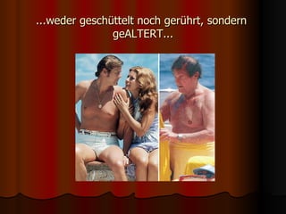 ...weder geschüttelt noch gerührt, sondern  geALTERT... 