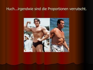 Huch...irgendwie sind die Proportionen verrutscht. 