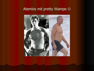 Atemlos mit pretty Wampe   