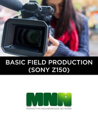 MANHATTAN NEIGHBORHOOD NETWORK
BASIC FIELD PRODUCTION
(SONY Z150)
 