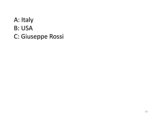 A: Italy
B: USA
C: Giuseppe Rossi




                    39
 