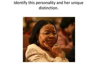Identify this personality and her unique
               distinction.
 
