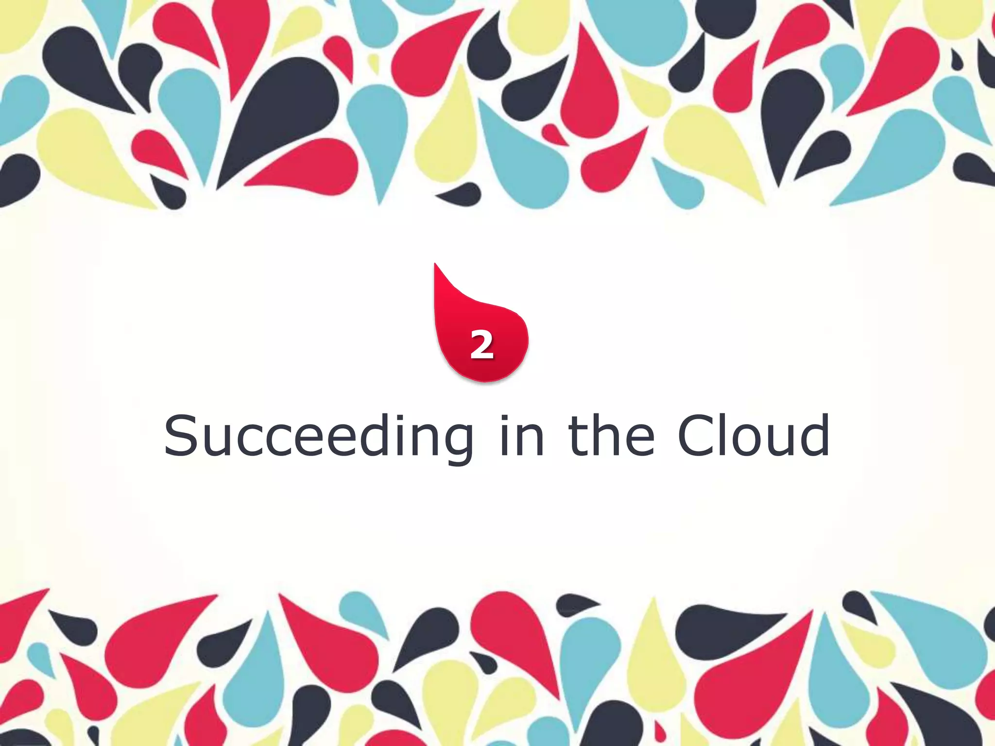 2

Succeeding in the Cloud
 