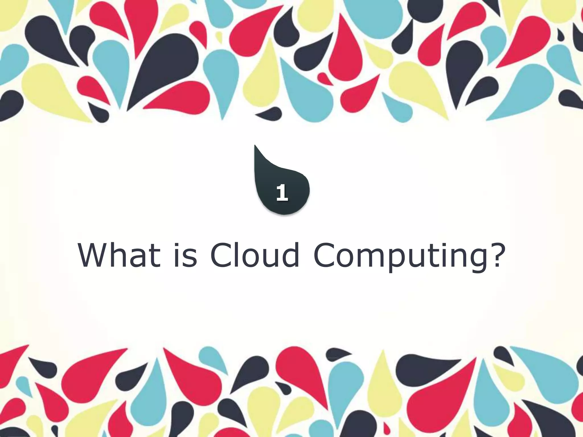 1

What is Cloud Computing?
 