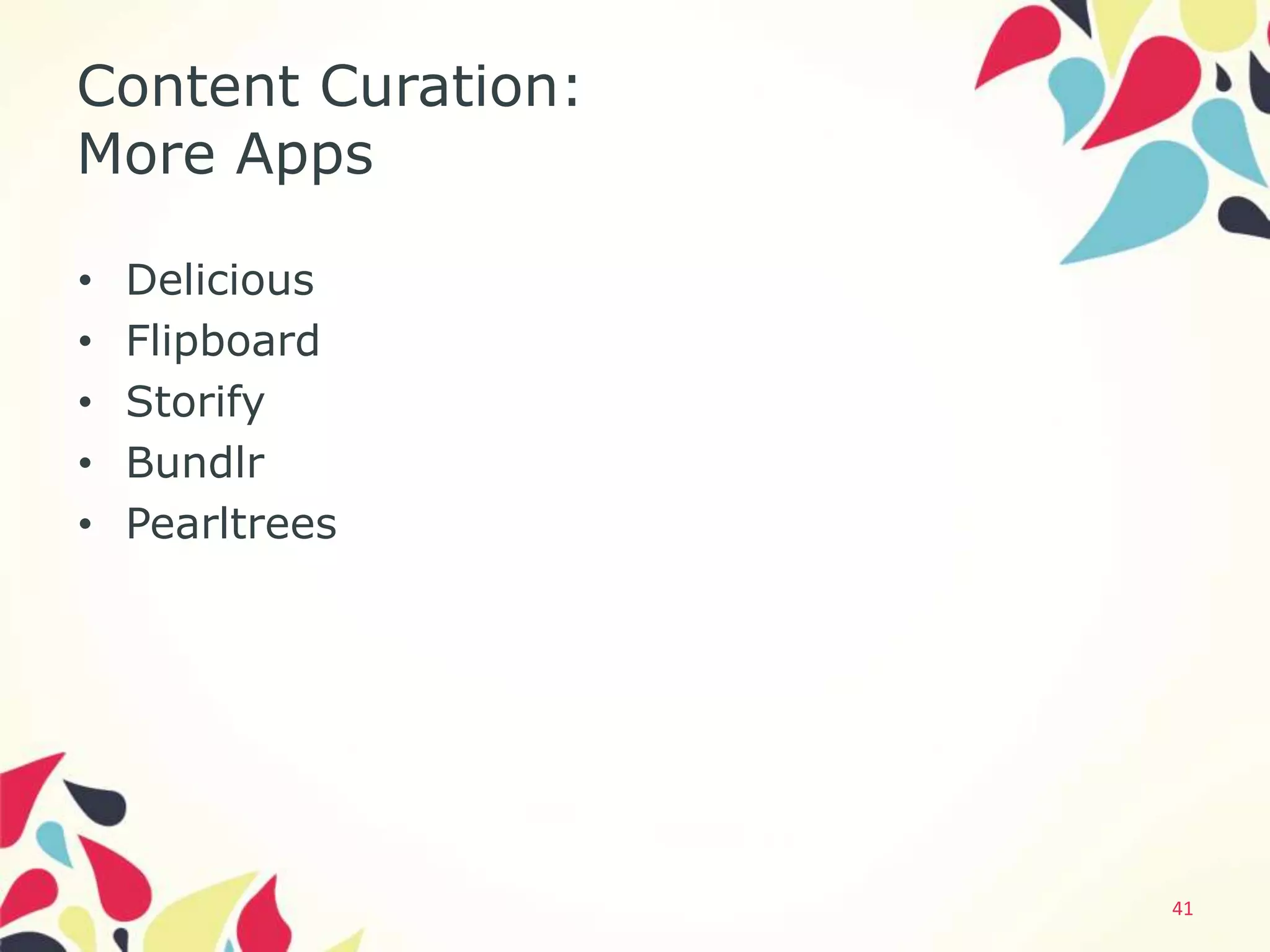 Content Curation:
More Apps

•   Delicious
•   Flipboard
•   Storify
•   Bundlr
•   Pearltrees




                    41
 