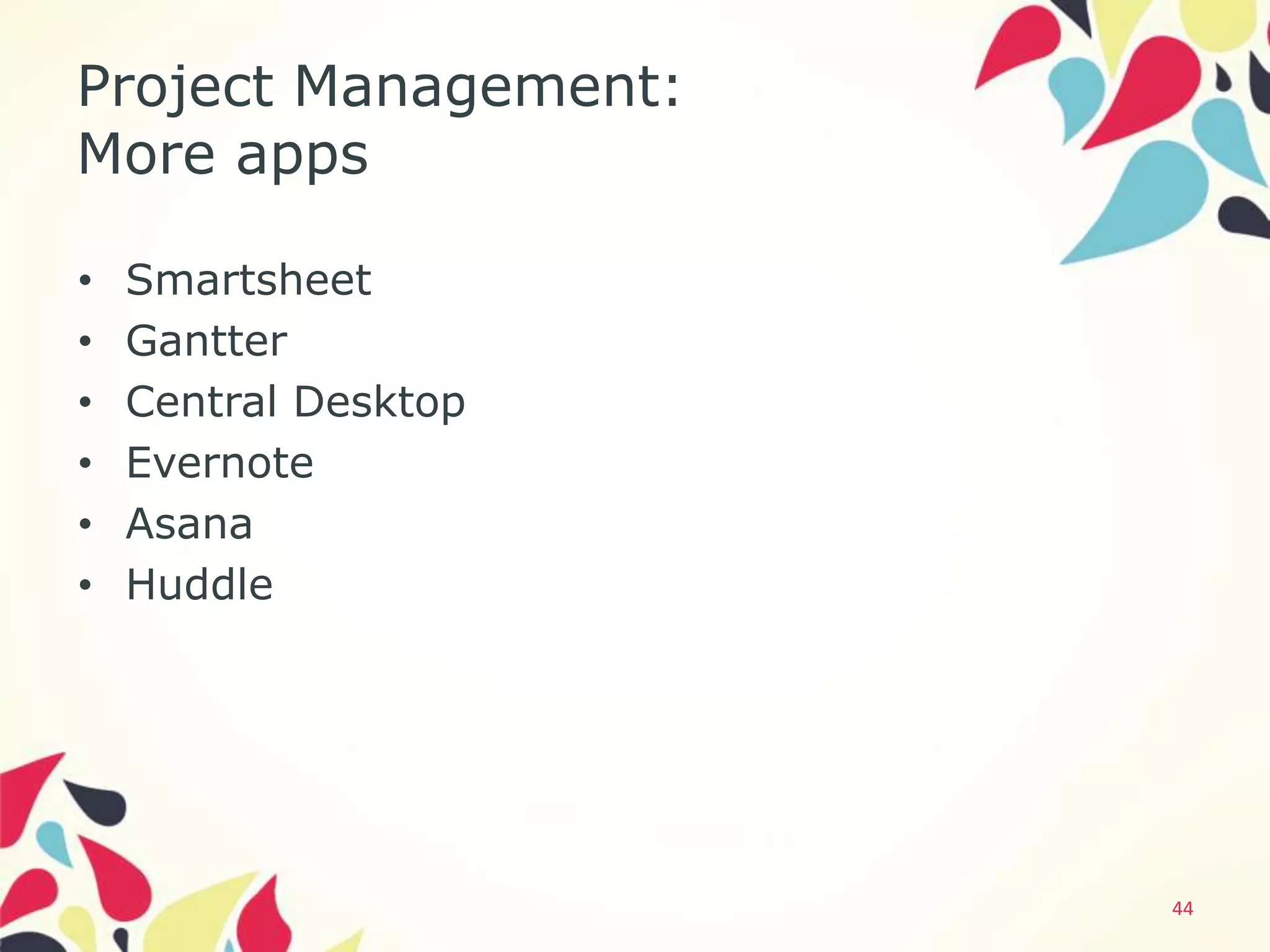 Project Management:
More apps

•   Smartsheet
•   Gantter
•   Central Desktop
•   Evernote
•   Asana
•   Huddle




                      44
 