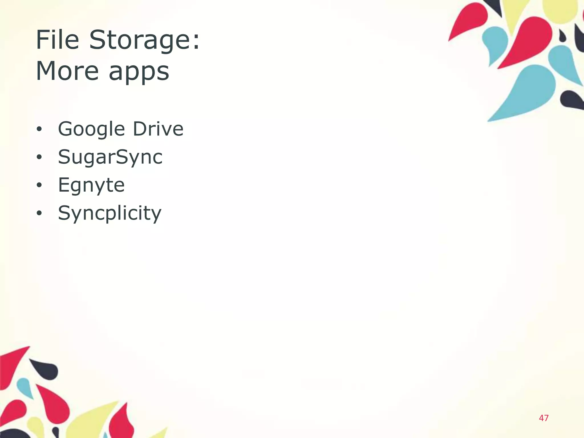 File Storage:
More apps

•   Google Drive
•   SugarSync
•   Egnyte
•   Syncplicity




                   47
 