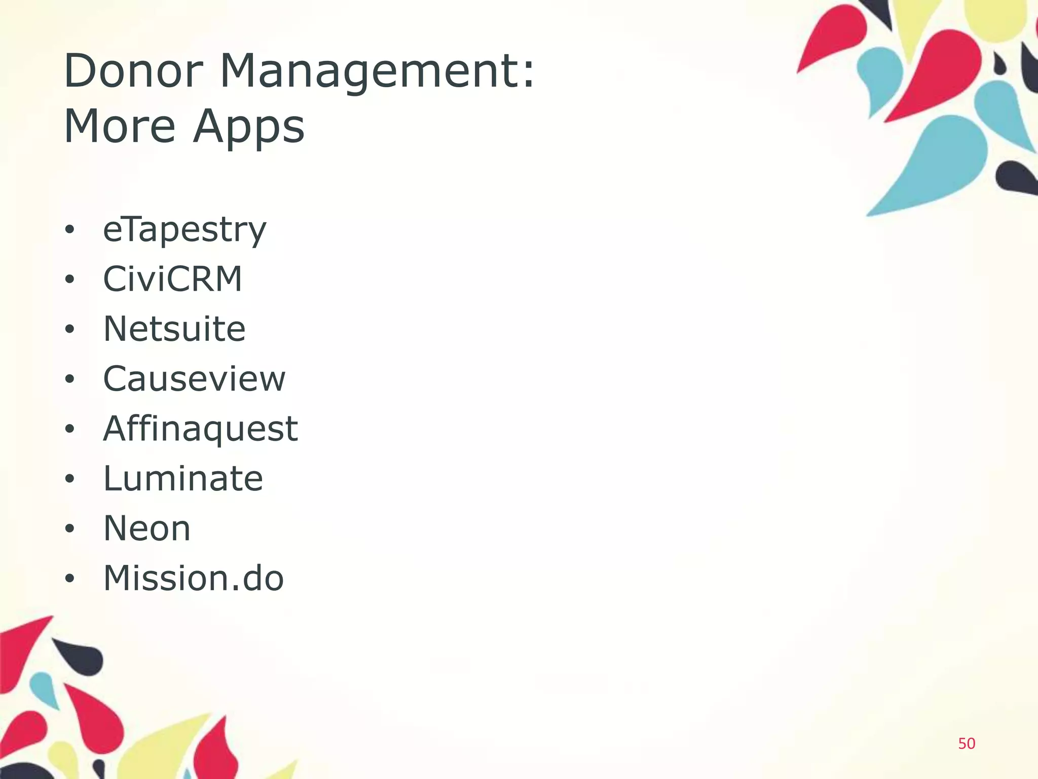 Donor Management:
More Apps

•   eTapestry
•   CiviCRM
•   Netsuite
•   Causeview
•   Affinaquest
•   Luminate
•   Neon
•   Mission.do



                    50
 