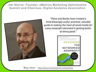 Jim Sterne, Founder, eMetrics Marketing Optimization
 Summit and Chairman, Digital Analytics Association


               ...