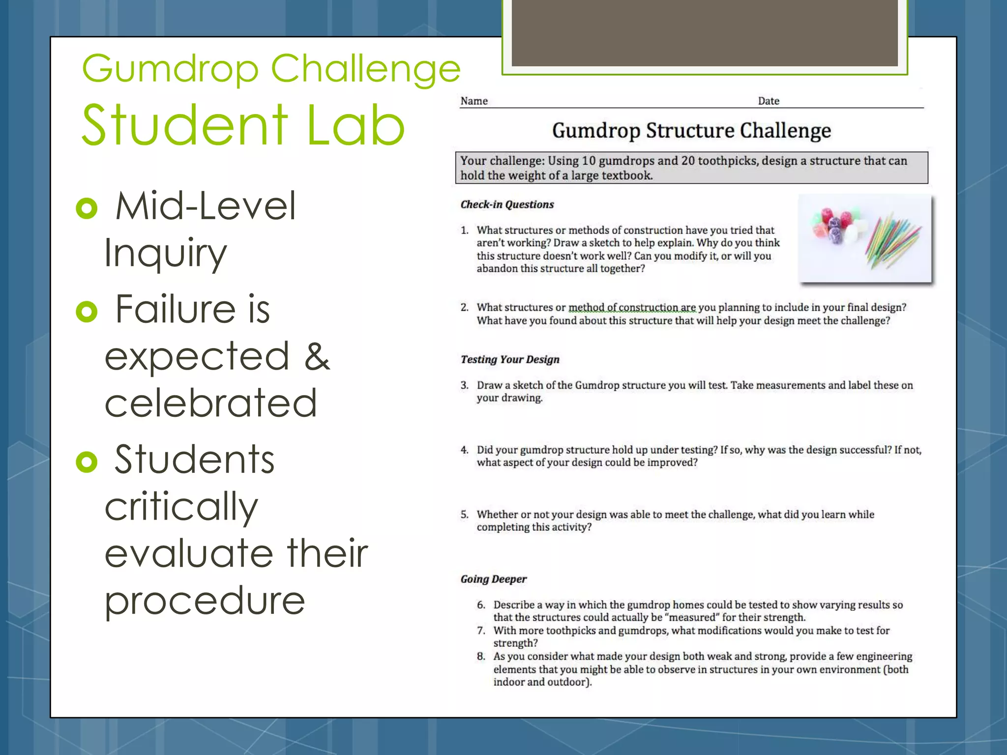 Gumdrop Challenge
Student Lab
 Mid-Level
 Inquiry
 Failure is
 expected &
 celebrated
 Students
 critically
 evaluate their
 procedure
 