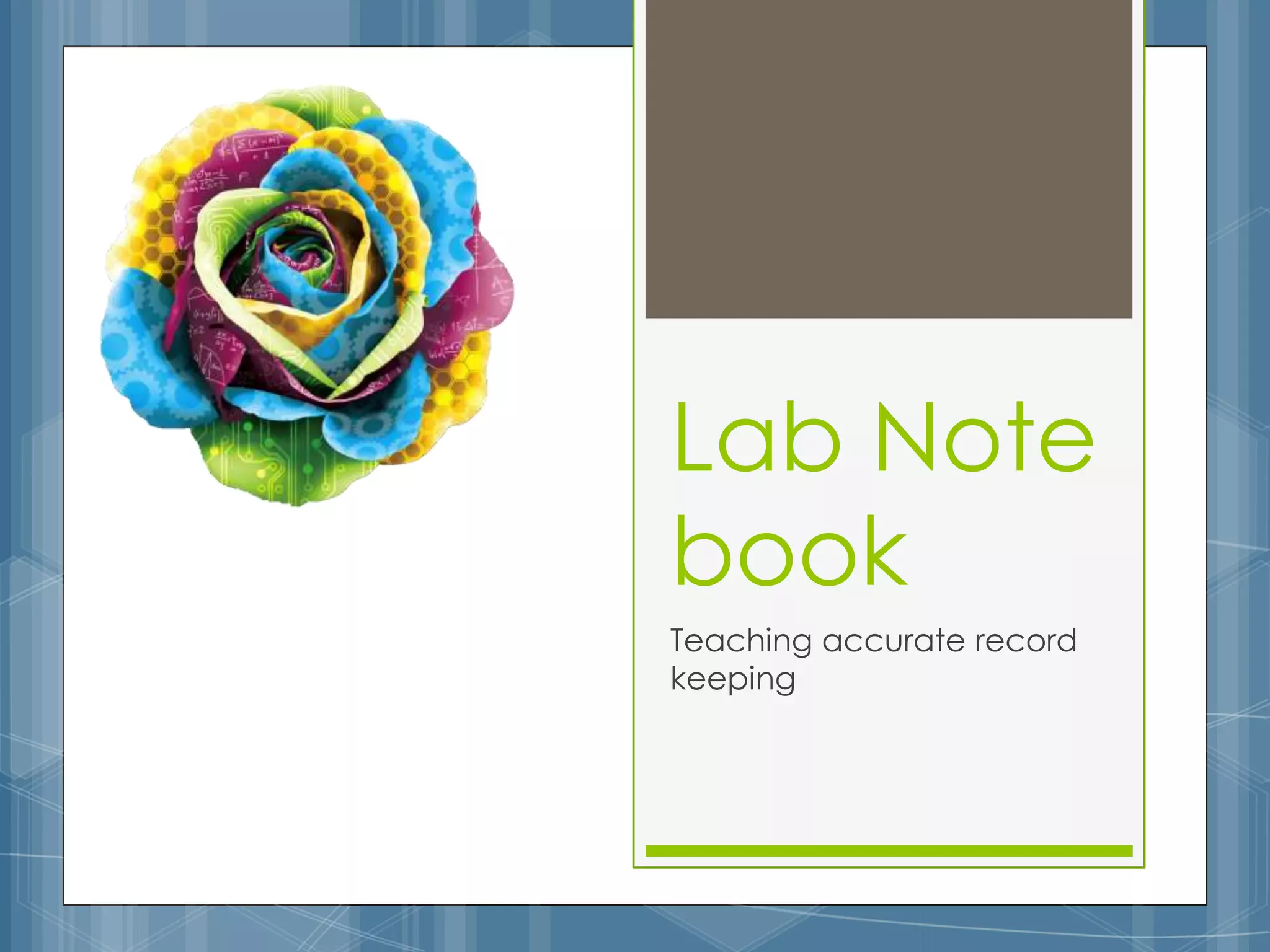 Lab Note
book
Teaching accurate record
keeping
 