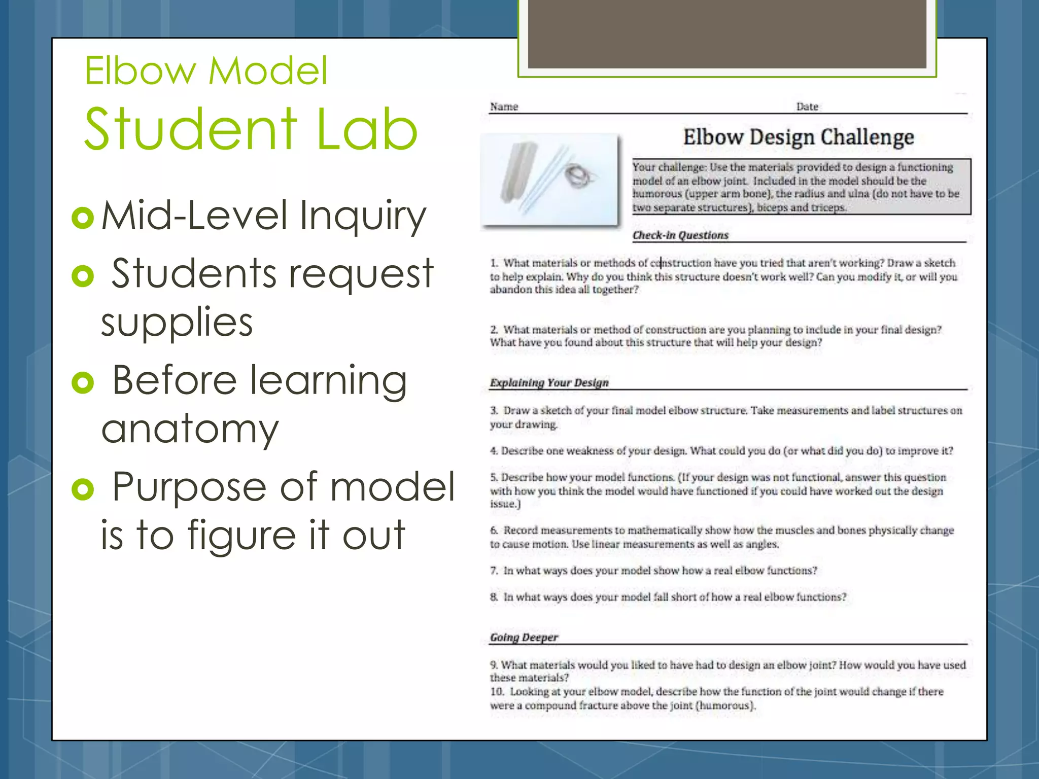 Elbow Model
Student Lab
 Mid-Level  Inquiry
 Students request
 supplies
 Before learning
 anatomy
 Purpose of model
 is to figure it out
 
