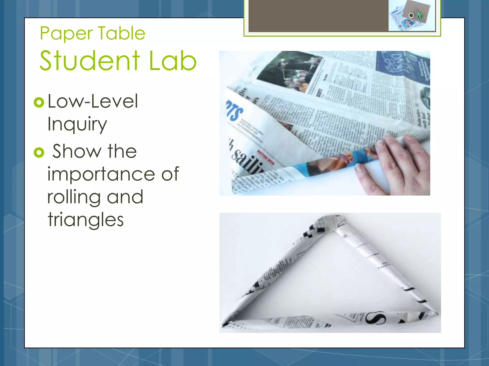 Paper Table
Student Lab
 Low-Level
 Inquiry
 Show the
 importance of
 rolling and
 triangles
 