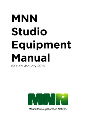 MNN
Studio
Equipment
ManualEdition: January 2018
Manhattan Neighborhood Network
 