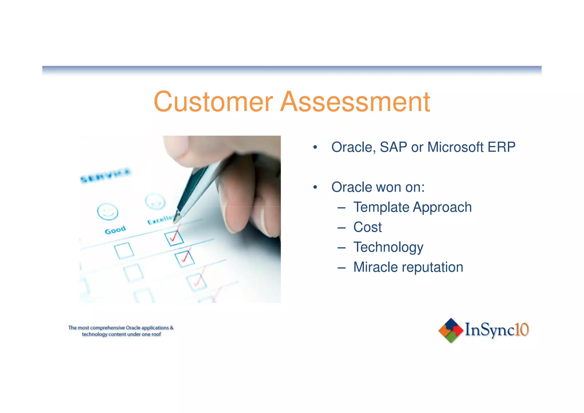 Customer Assessment
          • Oracle, SAP or Microsoft ERP

          • Oracle won on:
             – Template Approach
             – Cost
             – Technology
             – Miracle reputation
 
