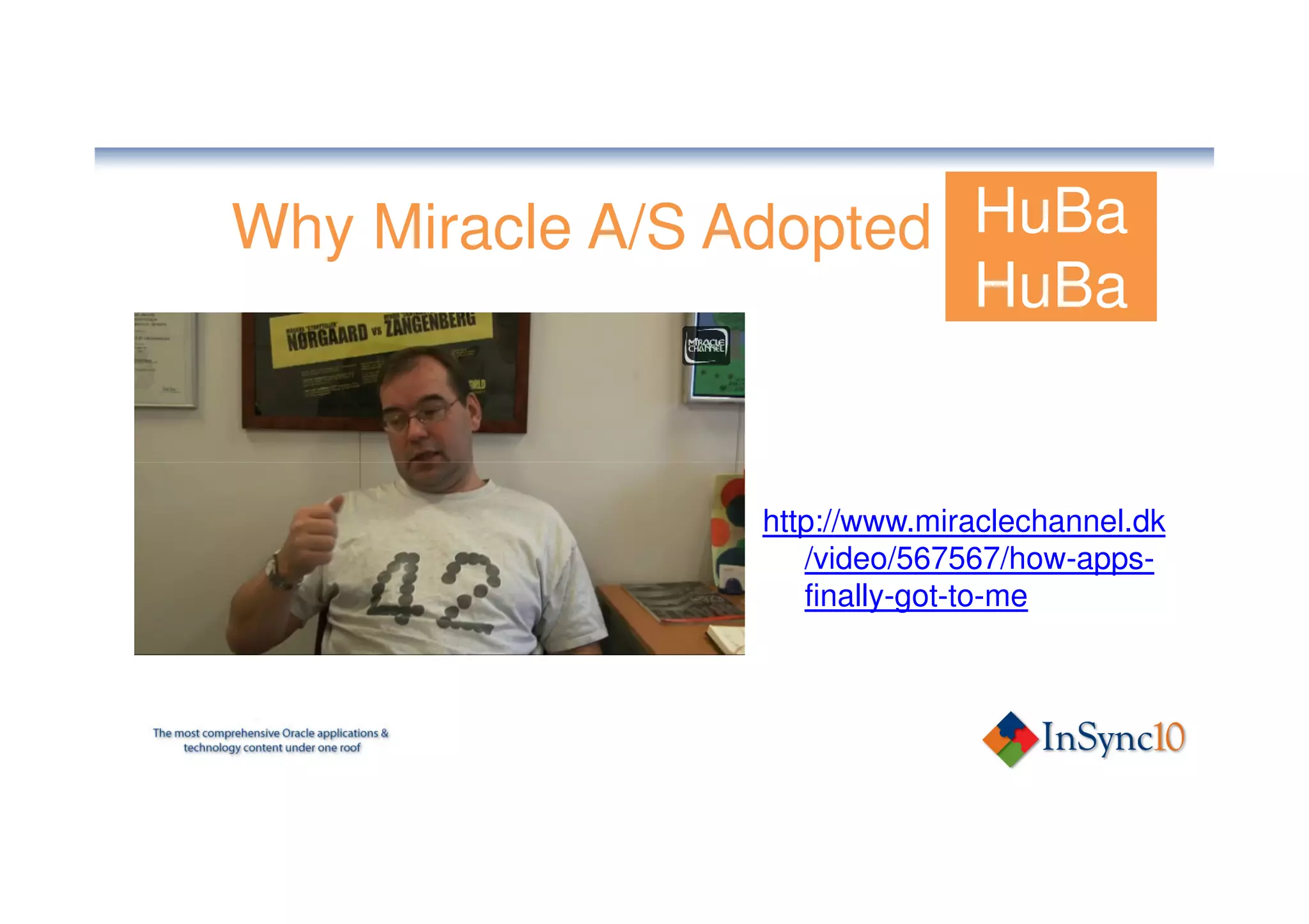 HuBa
Why Miracle A/S Adopted OBA
                        HuBa


                http://www.miraclechannel.dk
                   /video/567567/how-apps-
                   finally-got-to-me
 