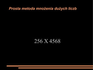 Prosta metoda mnożenia dużych liczb 256 X 4568 