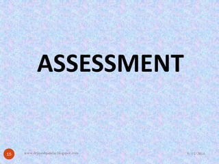 ASSESSMENT 
9/15/2014 
15 
www.drjayeshpatidar.blogspot.com  