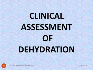 CLINICAL 
ASSESSMENT 
OF 
DEHYDRATION 
9/15/2014 
30 
www.drjayeshpatidar.blogspot.com  