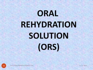 ORAL 
REHYDRATION 
SOLUTION 
(ORS) 
9/15/2014 
33 
www.drjayeshpatidar.blogspot.com  