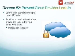 OpenStack Supports multiple
  cloud API sets
 Provides a comfort level about
  preventing lock-in for your
  cloud workloads
   Perception is reality
 