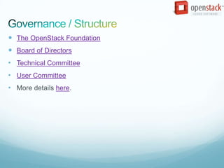  The OpenStack Foundation
 Board of Directors
• Technical Committee
• User Committee
• More details here.
 