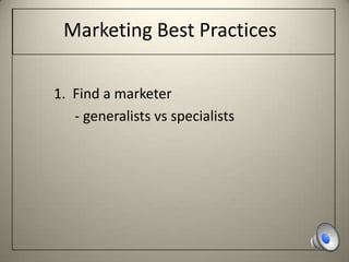Marketing Best Practices

1. Find a marketer
   - generalists vs specialists
 